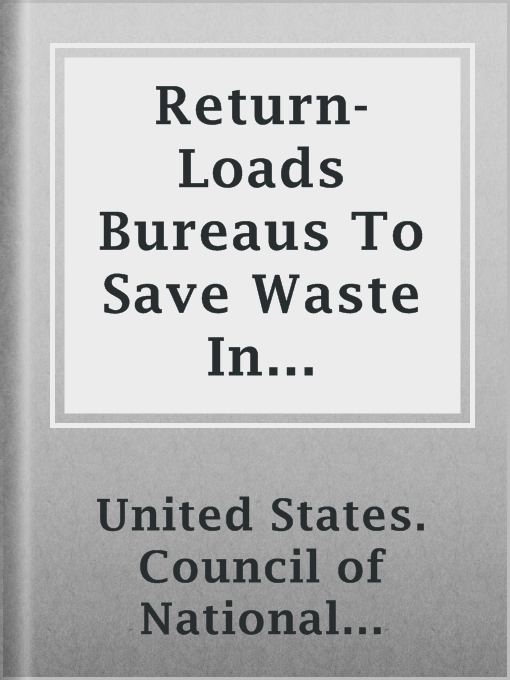 Title details for Return-Loads Bureaus To Save Waste In Transportation by United States. Council of National Defense. Highway Transport Committee - Available